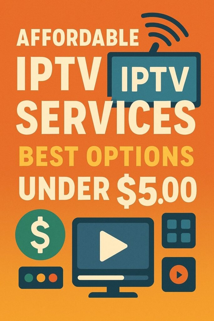 Cheap IPTV Service Under $5 in 2025 – Best Affordable Options