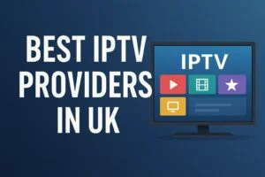 Best IPTV Providers UK 2025: Complete Guide
