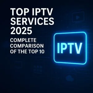 Top IPTV Services 2025: Complete Comparison of the Top 10
