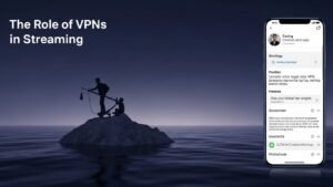 The Role of VPNs in Streaming
